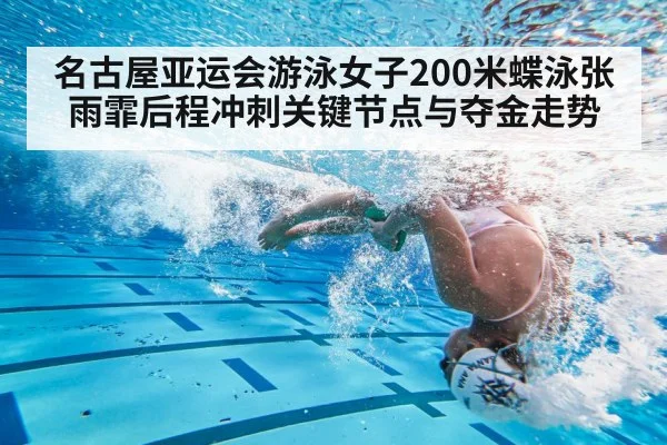 名古屋亚运会游泳女子200米蝶泳张雨霏后程冲刺关键节点与夺金走势